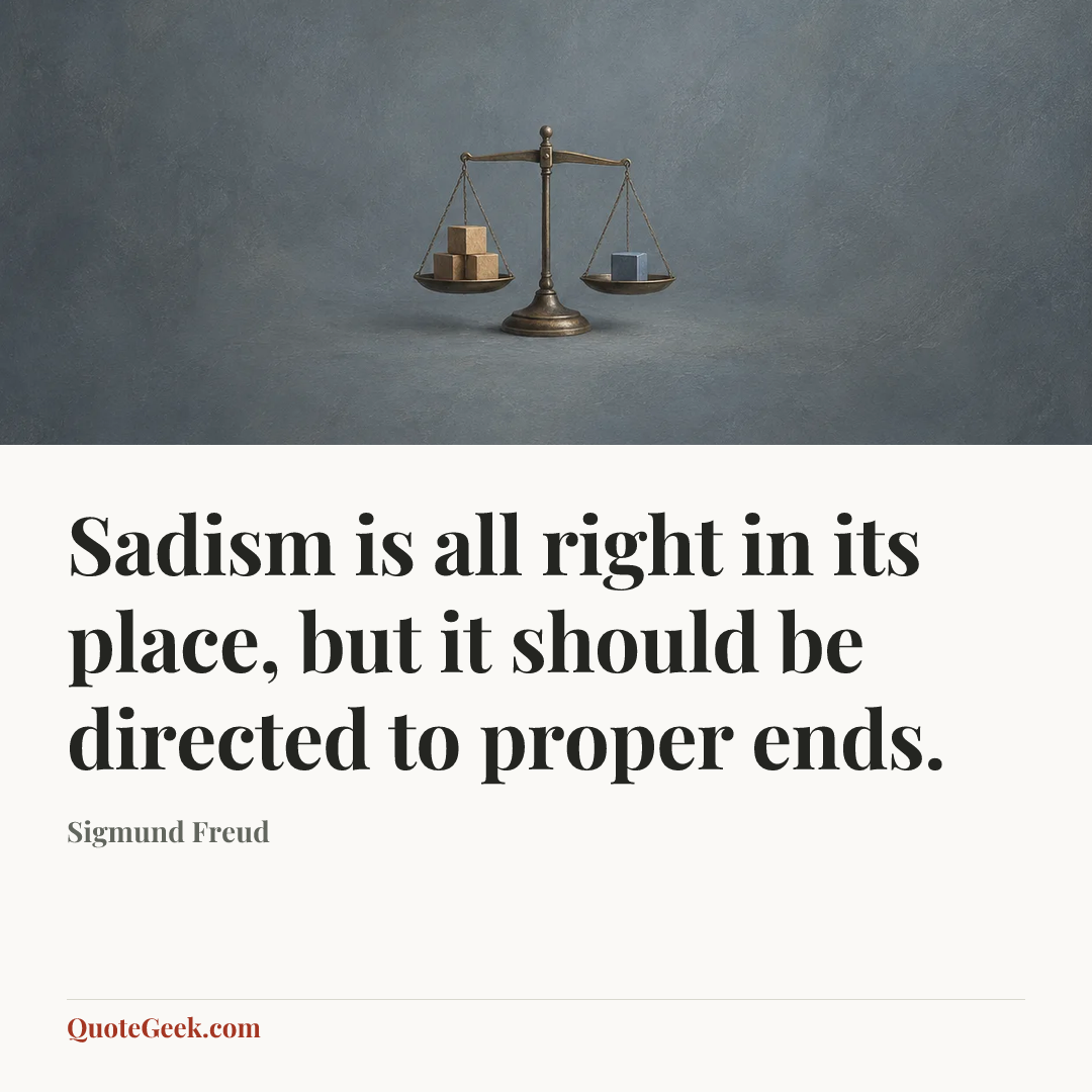 “Sadism is all right in its place, but it should be directed to proper ends.” — Sigmund Freud. Illustrated QuoteGeek card.