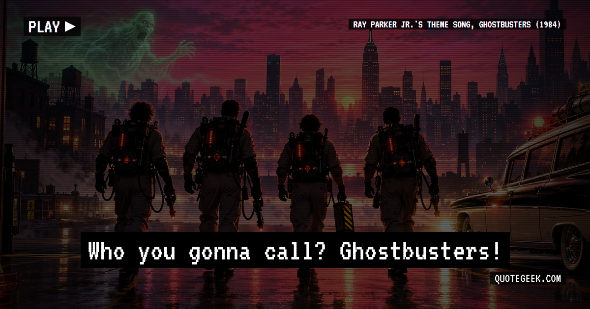 “Who you gonna call? Ghostbusters!” — Ray Parker Jr.'s theme song, Ghostbusters (1984) · Ghostbusters. Illustrated QuoteGeek card.