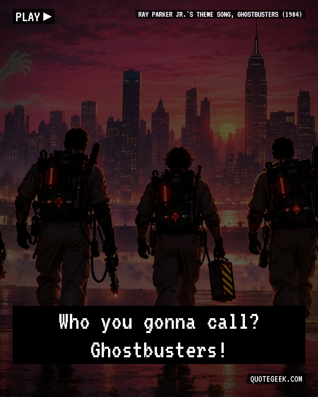 “Who you gonna call? Ghostbusters!” — Ray Parker Jr.'s theme song, Ghostbusters (1984) · Ghostbusters. Illustrated QuoteGeek card.