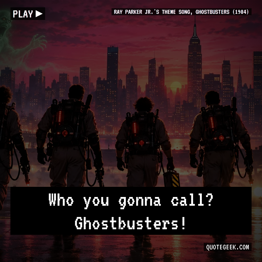 “Who you gonna call? Ghostbusters!” — Ray Parker Jr.'s theme song, Ghostbusters (1984) · Ghostbusters. Illustrated QuoteGeek card.