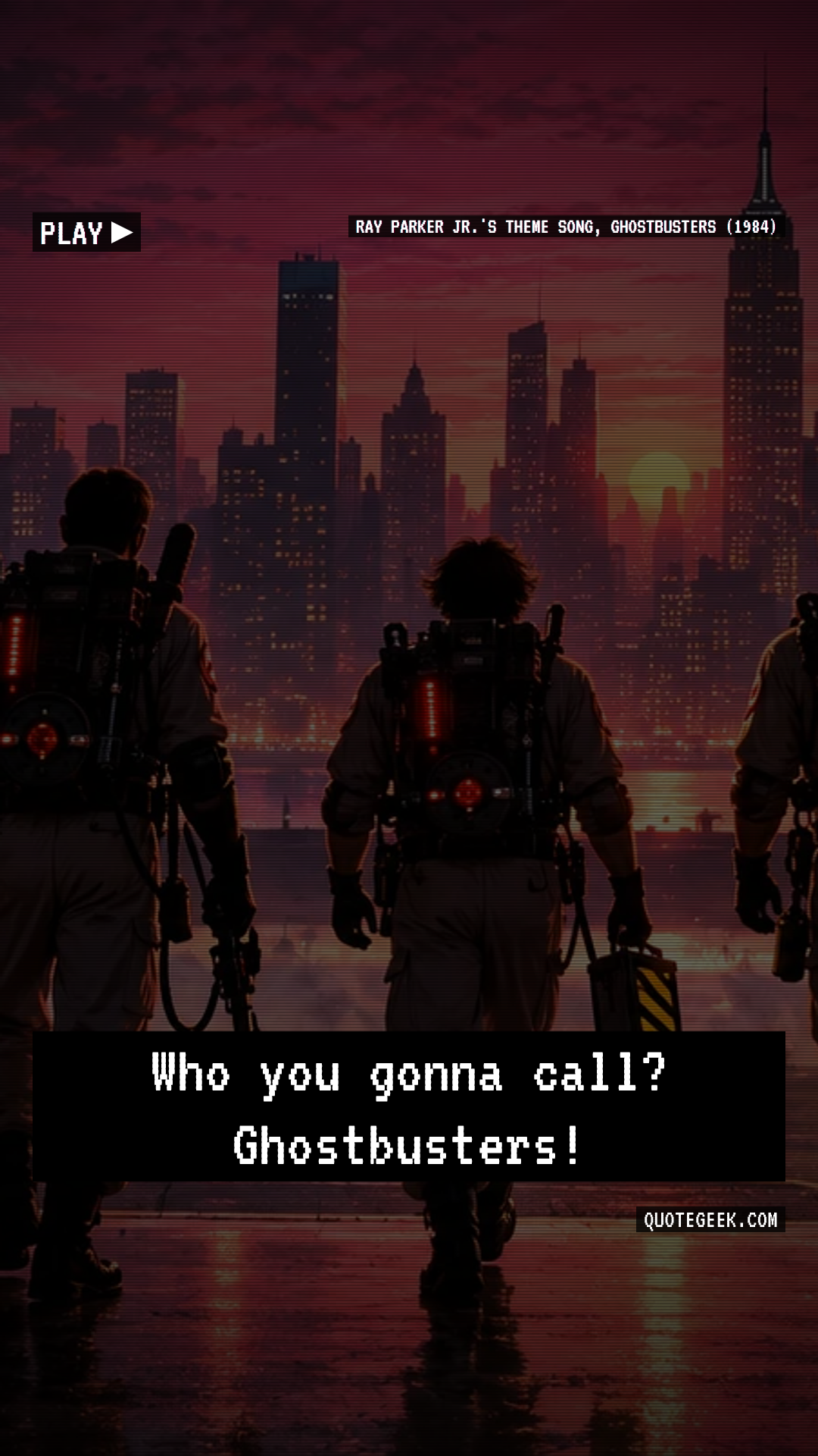 “Who you gonna call? Ghostbusters!” — Ray Parker Jr.'s theme song, Ghostbusters (1984) · Ghostbusters. Illustrated QuoteGeek card.