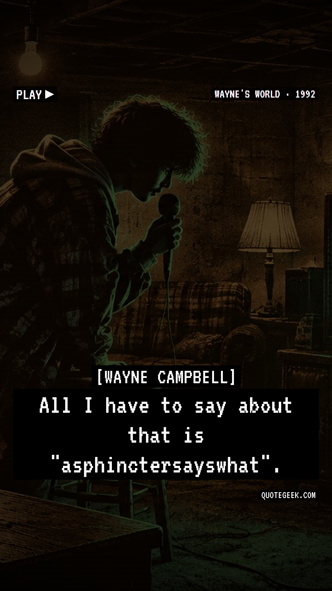 “All I have to say about that is "asphinctersayswhat".” — Wayne Campbell · Wayne's World. Illustrated QuoteGeek card.