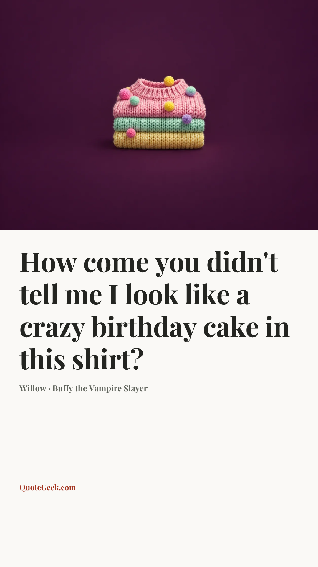 “How come you didn't tell me I look like a crazy birthday cake in this shirt?” — Willow · Buffy the Vampire Slayer. Illustrated QuoteGeek card.