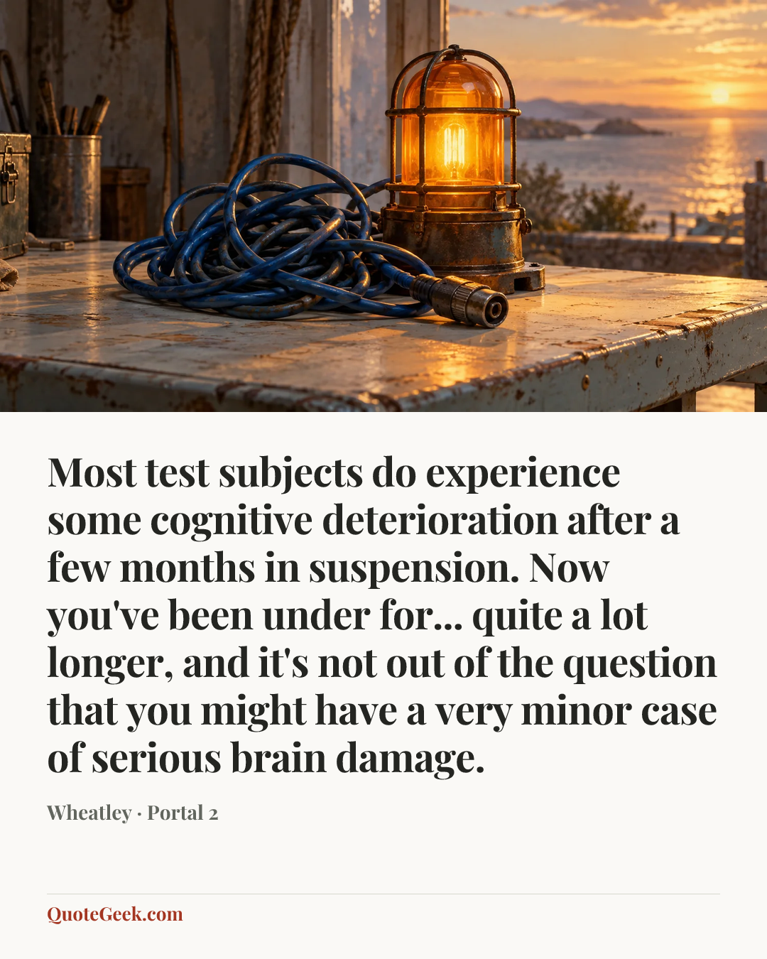 “Most test subjects do experience some cognitive deterioration after a few months in suspension. Now you've been under for... quite a lot longer, and it's not out of the question that you might have a very minor case of serious brain damage.” — Wheatley · Portal 2. Illustrated QuoteGeek card.