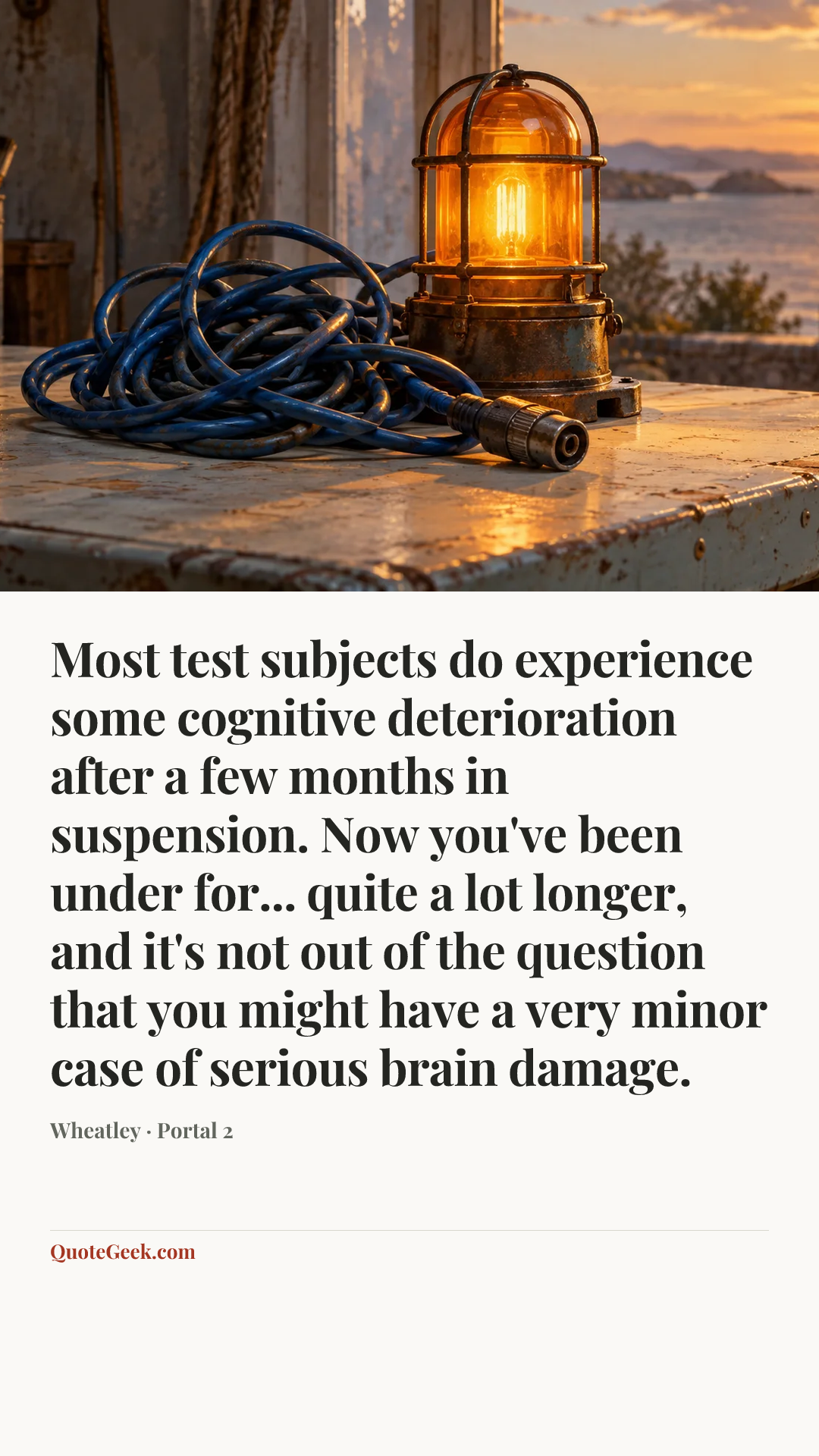 “Most test subjects do experience some cognitive deterioration after a few months in suspension. Now you've been under for... quite a lot longer, and it's not out of the question that you might have a very minor case of serious brain damage.” — Wheatley · Portal 2. Illustrated QuoteGeek card.