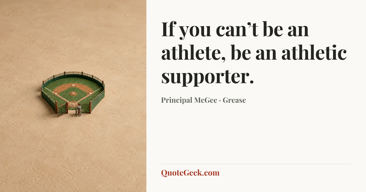“If you can’t be an athlete, be an athletic supporter.” — Principal McGee · Grease. Illustrated QuoteGeek card.