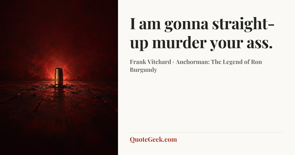 “I am gonna straight-up murder your ass.” — Frank Vitchard · Anchorman: The Legend of Ron Burgundy. Illustrated QuoteGeek card.