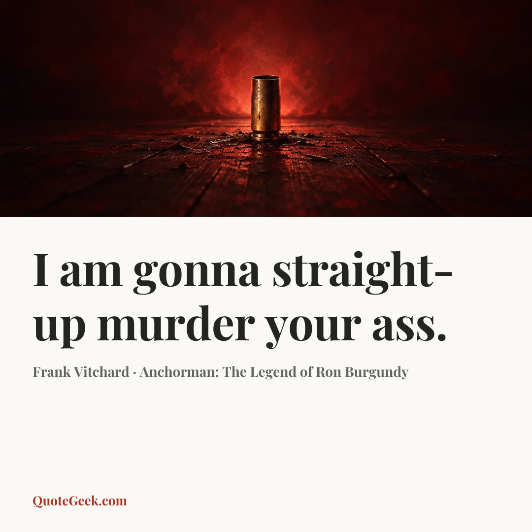 “I am gonna straight-up murder your ass.” — Frank Vitchard · Anchorman: The Legend of Ron Burgundy. Illustrated QuoteGeek card.