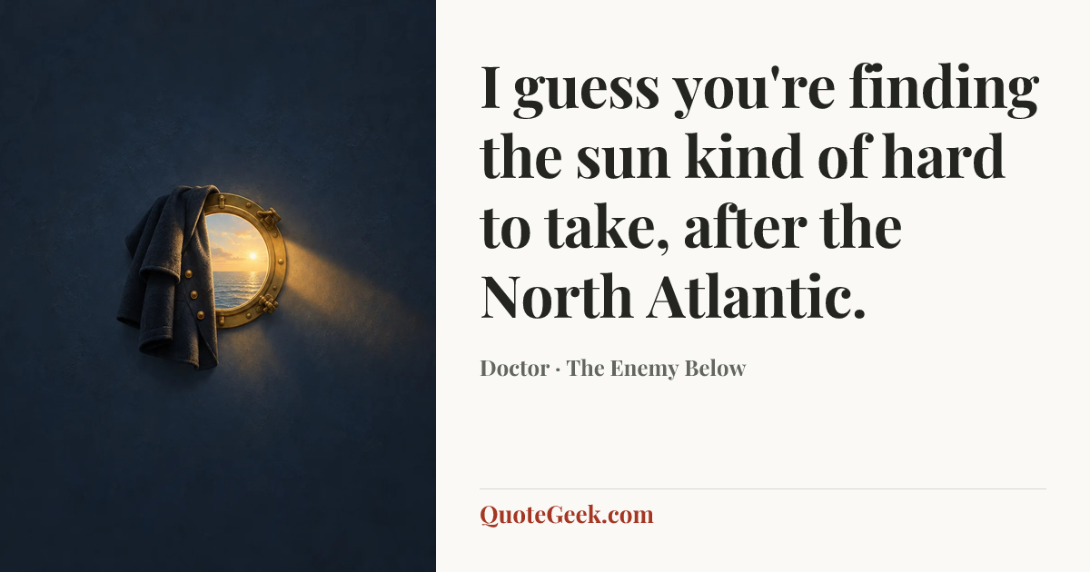“I guess you're finding the sun kind of hard to take, after the North Atlantic.” — Doctor · The Enemy Below. Illustrated QuoteGeek card.
