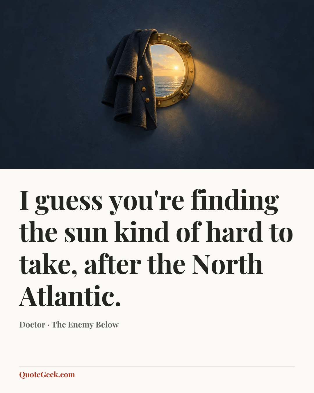 “I guess you're finding the sun kind of hard to take, after the North Atlantic.” — Doctor · The Enemy Below. Illustrated QuoteGeek card.