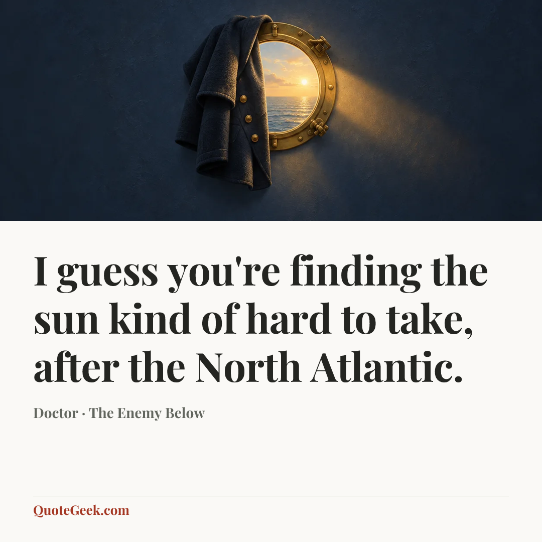 “I guess you're finding the sun kind of hard to take, after the North Atlantic.” — Doctor · The Enemy Below. Illustrated QuoteGeek card.