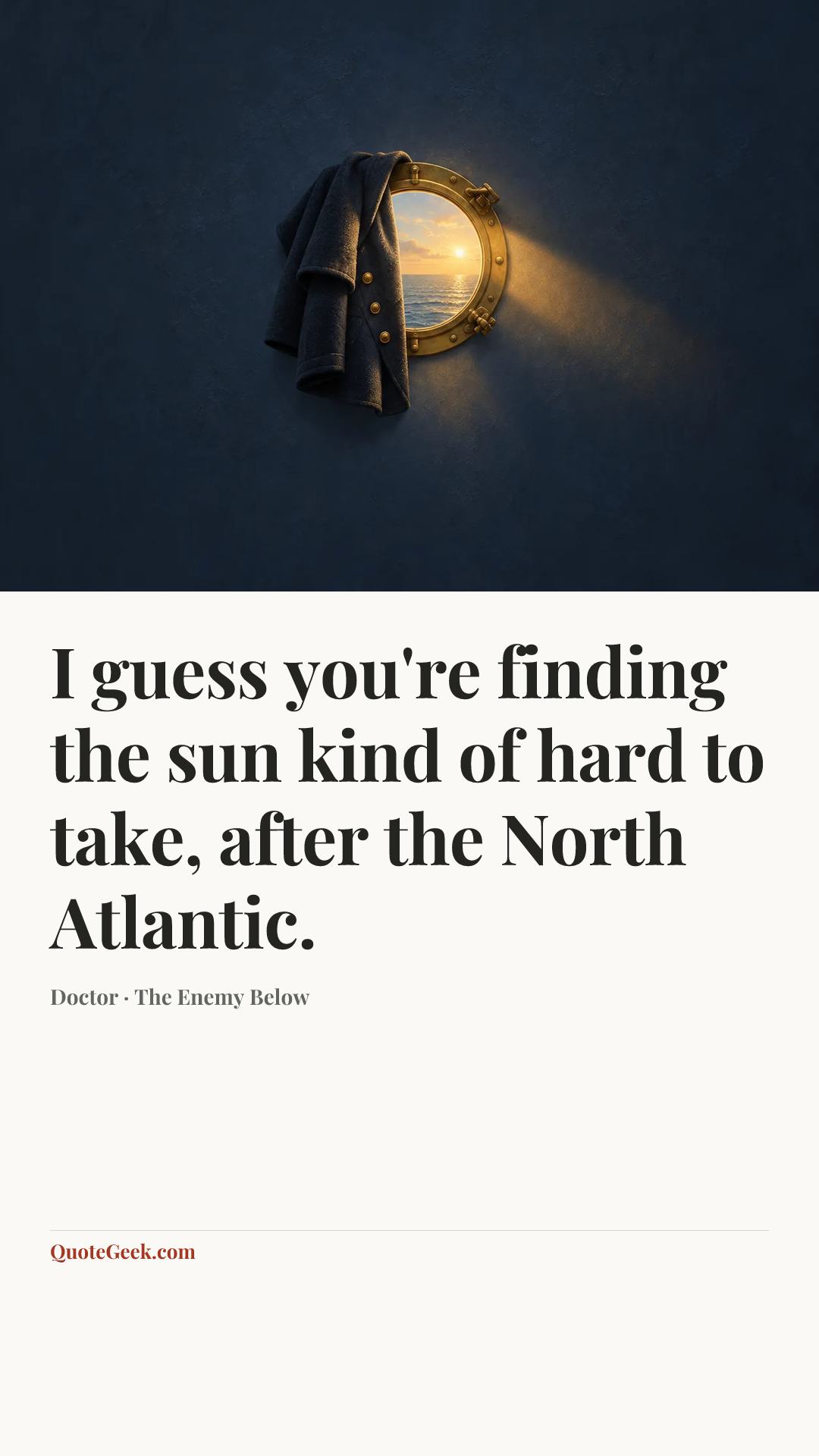 “I guess you're finding the sun kind of hard to take, after the North Atlantic.” — Doctor · The Enemy Below. Illustrated QuoteGeek card.