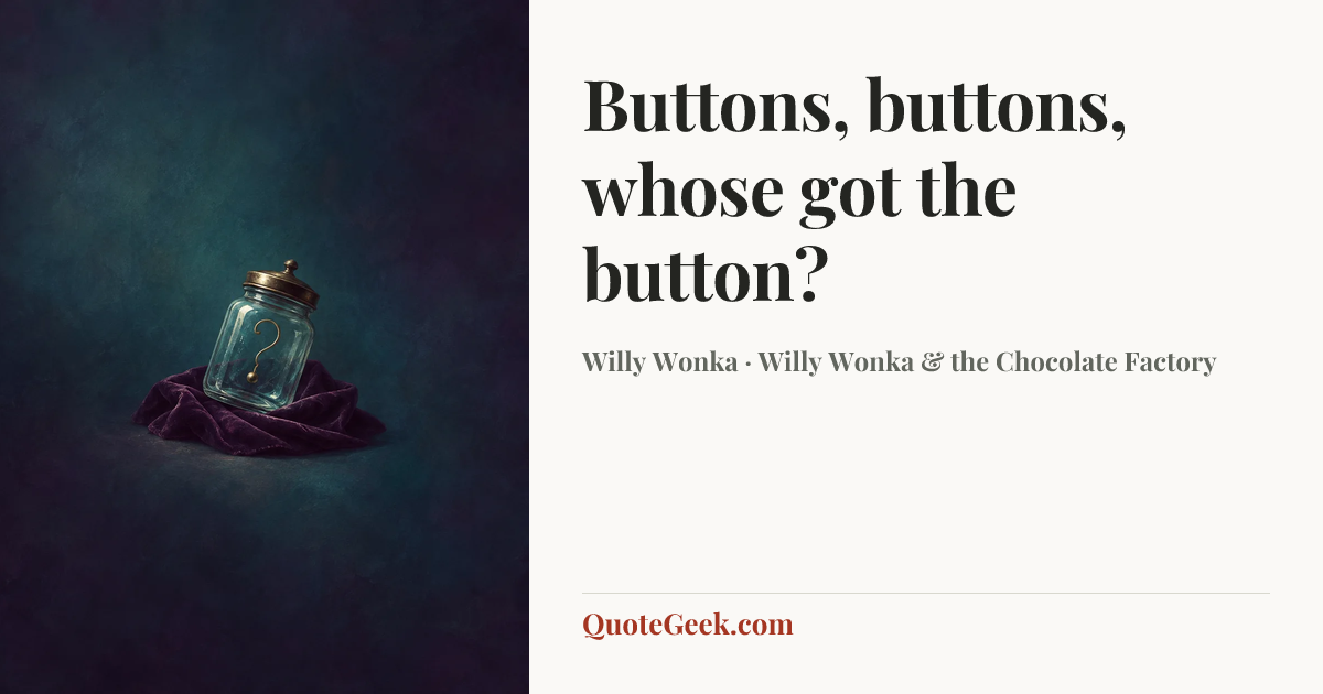 “Buttons, buttons, whose got the button?” — Willy Wonka · Willy Wonka & the Chocolate Factory. Illustrated QuoteGeek card.