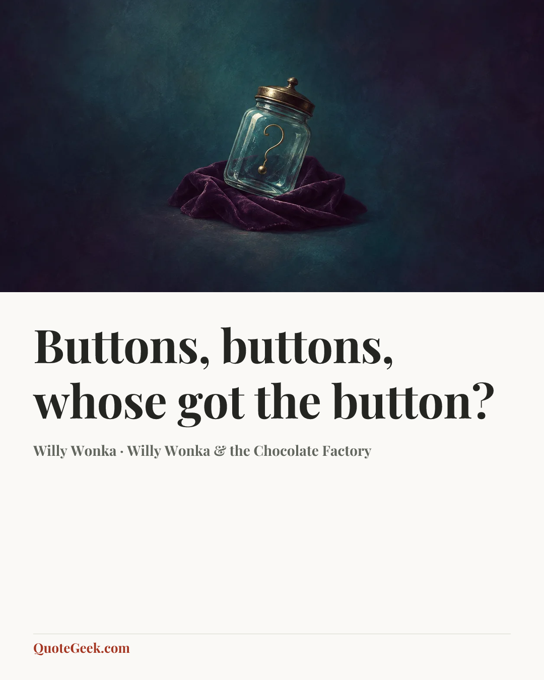 “Buttons, buttons, whose got the button?” — Willy Wonka · Willy Wonka & the Chocolate Factory. Illustrated QuoteGeek card.