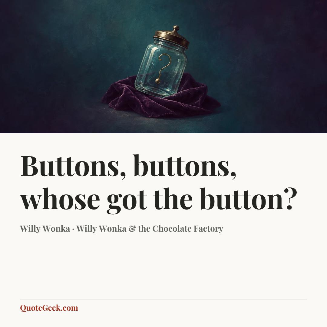 “Buttons, buttons, whose got the button?” — Willy Wonka · Willy Wonka & the Chocolate Factory. Illustrated QuoteGeek card.