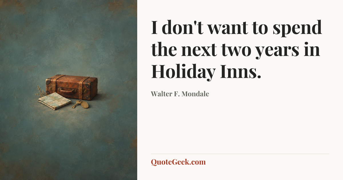“I don't want to spend the next two years in Holiday Inns.” — Walter F. Mondale. Illustrated QuoteGeek card.
