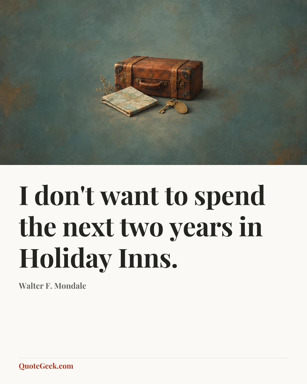 “I don't want to spend the next two years in Holiday Inns.” — Walter F. Mondale. Illustrated QuoteGeek card.
