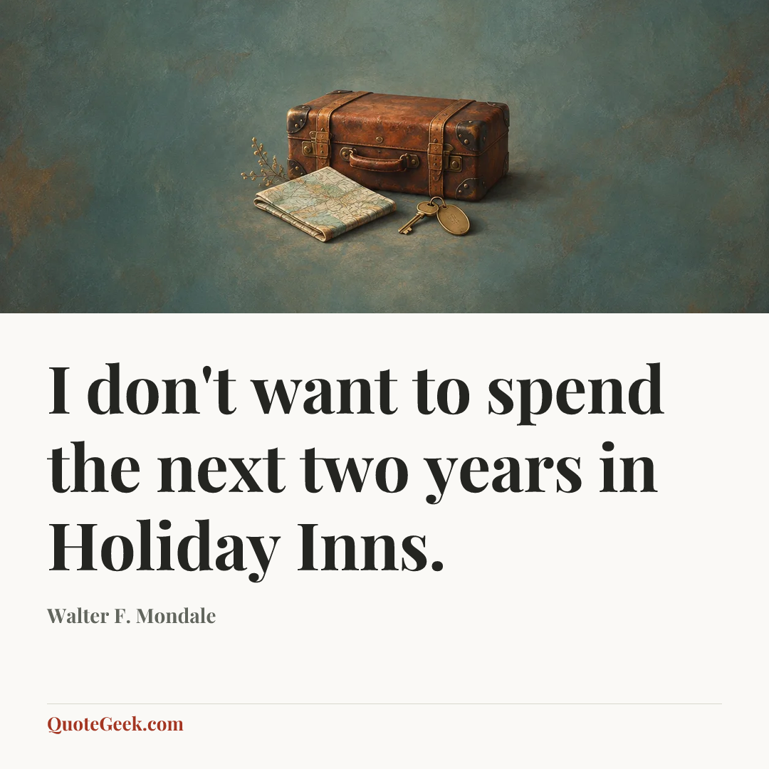 “I don't want to spend the next two years in Holiday Inns.” — Walter F. Mondale. Illustrated QuoteGeek card.
