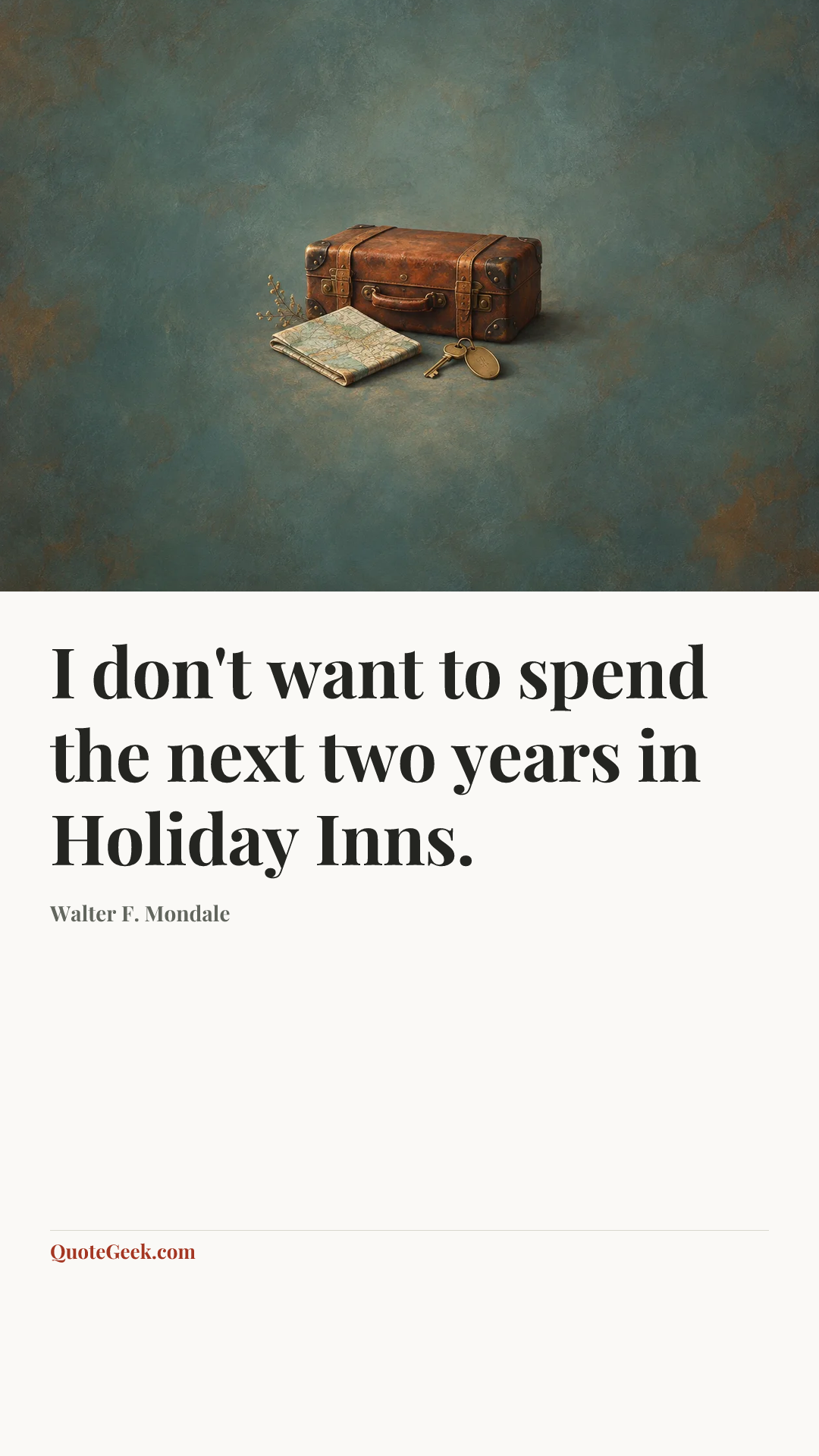 “I don't want to spend the next two years in Holiday Inns.” — Walter F. Mondale. Illustrated QuoteGeek card.
