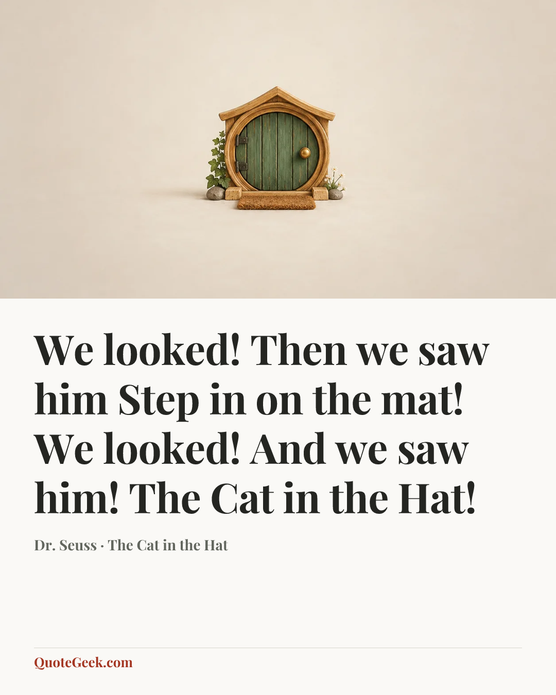 “We looked! Then we saw him
Step in on the mat!
We looked! And we saw him!
The Cat in the Hat!” — Dr. Seuss · The Cat in the Hat. Illustrated QuoteGeek card.