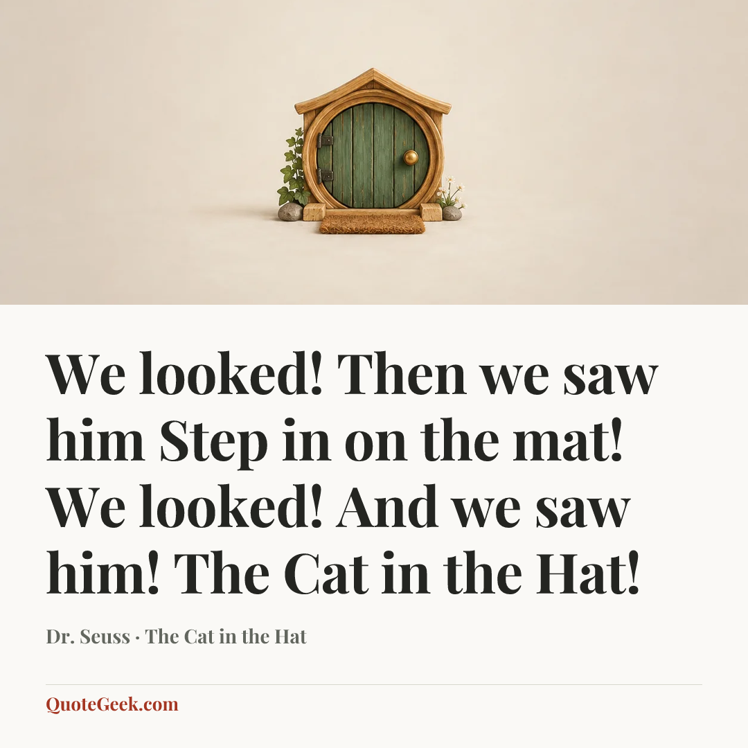 “We looked! Then we saw him
Step in on the mat!
We looked! And we saw him!
The Cat in the Hat!” — Dr. Seuss · The Cat in the Hat. Illustrated QuoteGeek card.