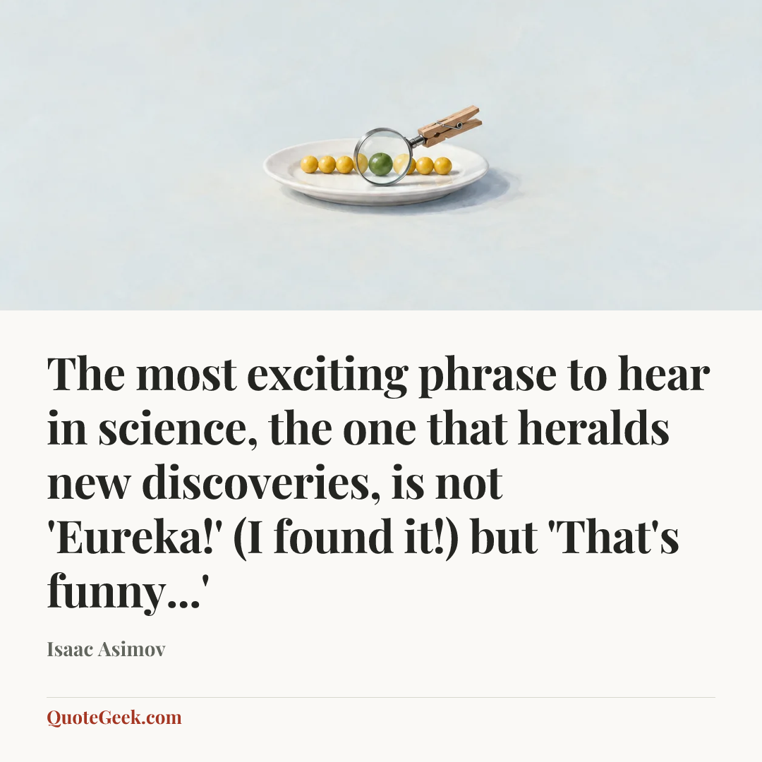 “The most exciting phrase to hear in science, the one that heralds new discoveries, is not 'Eureka!' (I found it!) but 'That's funny...'” — Isaac Asimov. Illustrated QuoteGeek card.