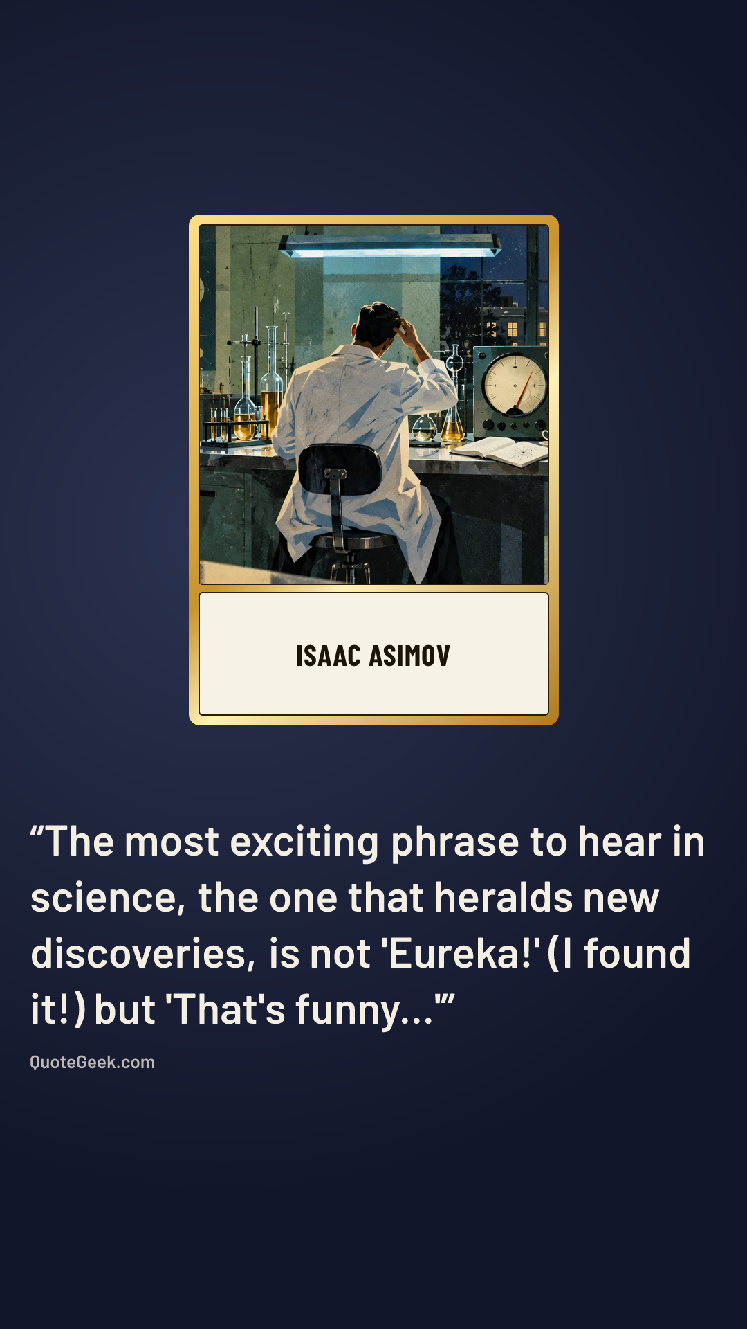 “The most exciting phrase to hear in science, the one that heralds new discoveries, is not 'Eureka!' (I found it!) but 'That's funny...'” — Isaac Asimov. Illustrated QuoteGeek card.