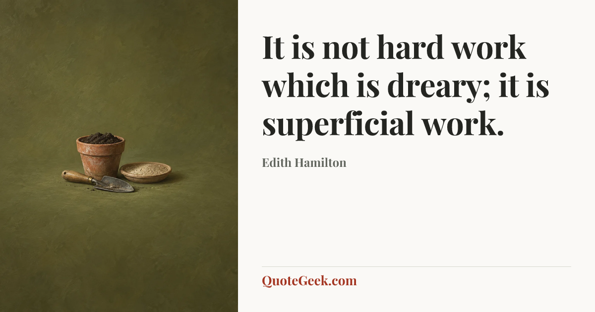 “It is not hard work which is dreary; it is superficial work.” — Edith Hamilton. Illustrated QuoteGeek card.