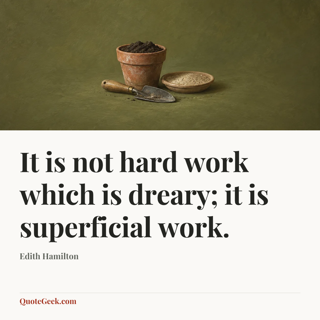 “It is not hard work which is dreary; it is superficial work.” — Edith Hamilton. Illustrated QuoteGeek card.
