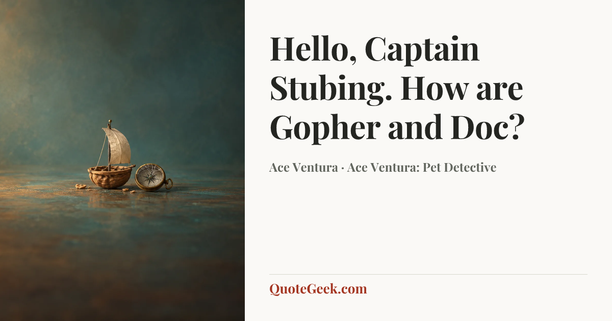 “Hello, Captain Stubing. How are Gopher and Doc?” — Ace Ventura · Ace Ventura: Pet Detective. Illustrated QuoteGeek card.