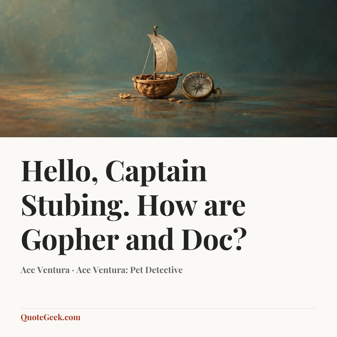 “Hello, Captain Stubing. How are Gopher and Doc?” — Ace Ventura · Ace Ventura: Pet Detective. Illustrated QuoteGeek card.