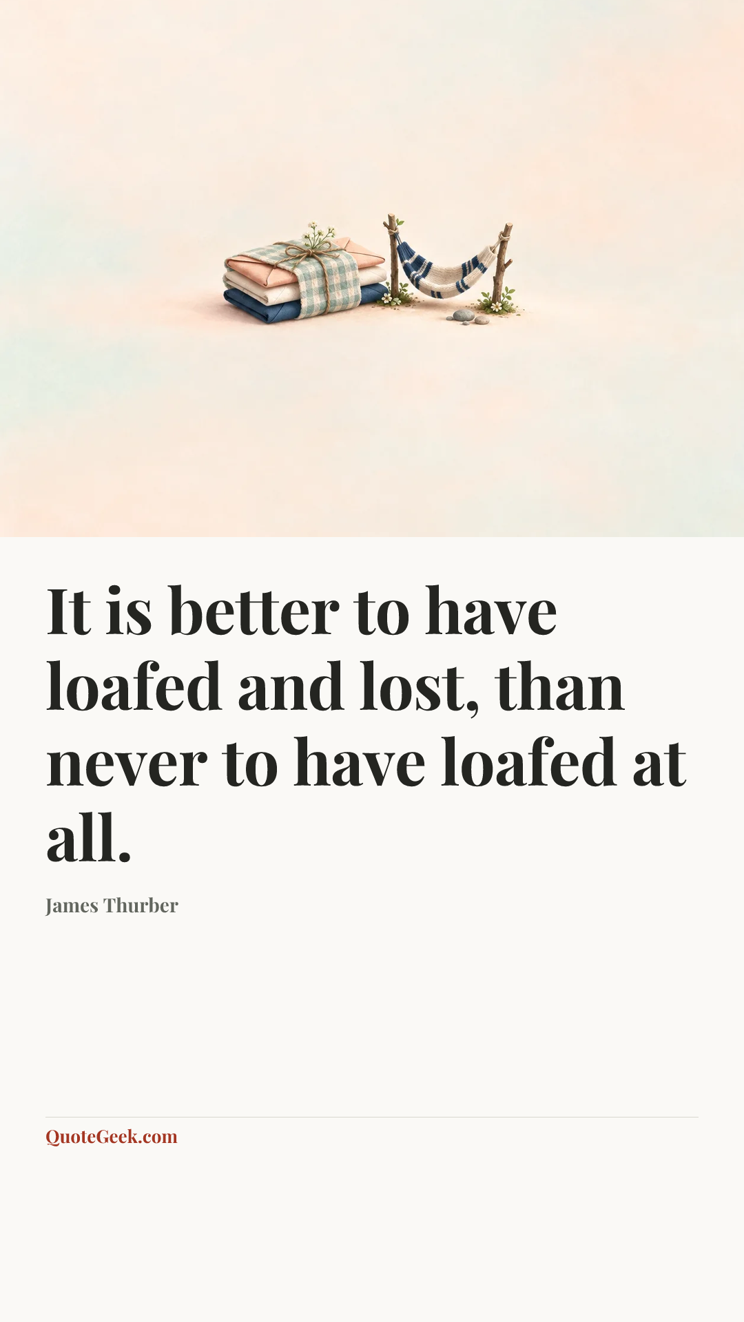 “It is better to have loafed and lost, than never to have loafed at all.” — James Thurber. Illustrated QuoteGeek card.
