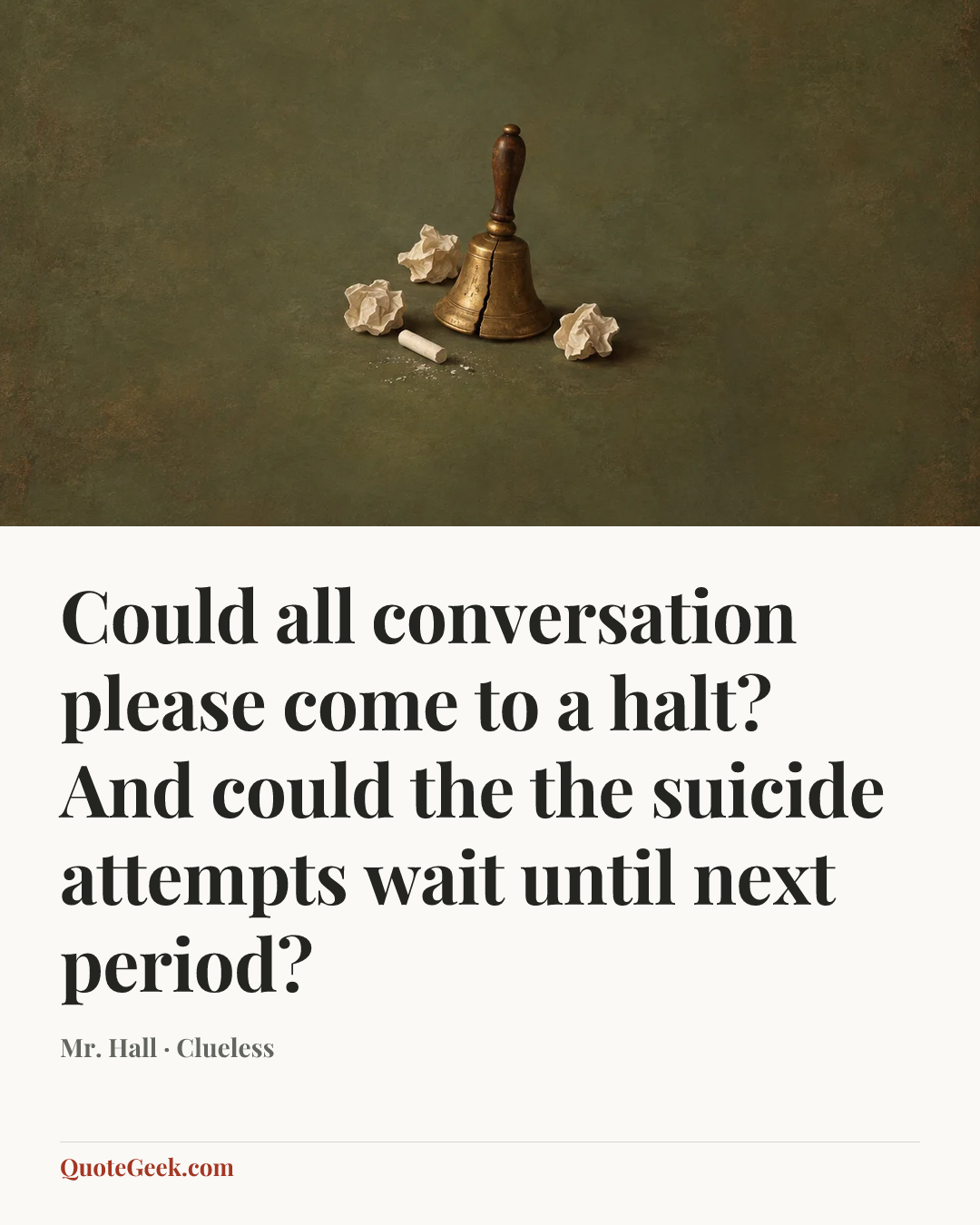 “Could all conversation please come to a halt? And could the the suicide attempts wait until next period?” — Mr. Hall · Clueless. Illustrated QuoteGeek card.