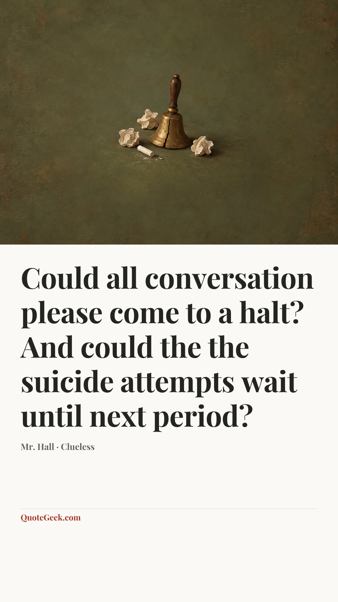 “Could all conversation please come to a halt? And could the the suicide attempts wait until next period?” — Mr. Hall · Clueless. Illustrated QuoteGeek card.