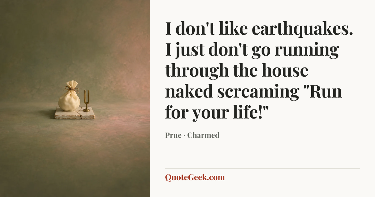 “I don't like earthquakes. I just don't go running through the house naked screaming "Run for your life!"” — Prue · Charmed. Illustrated QuoteGeek card.