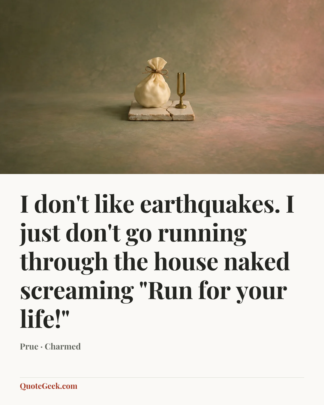 “I don't like earthquakes. I just don't go running through the house naked screaming "Run for your life!"” — Prue · Charmed. Illustrated QuoteGeek card.