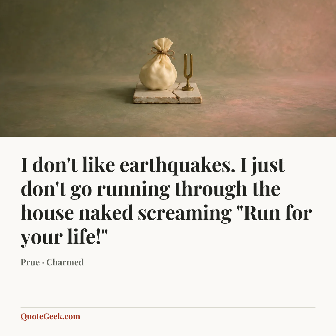 “I don't like earthquakes. I just don't go running through the house naked screaming "Run for your life!"” — Prue · Charmed. Illustrated QuoteGeek card.