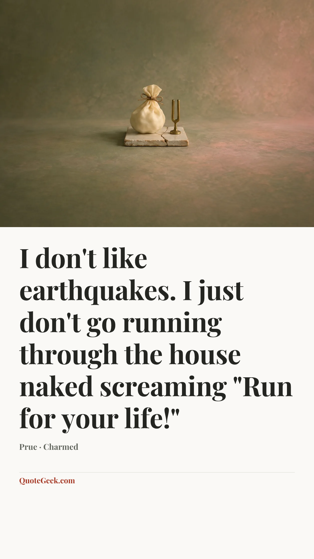 “I don't like earthquakes. I just don't go running through the house naked screaming "Run for your life!"” — Prue · Charmed. Illustrated QuoteGeek card.