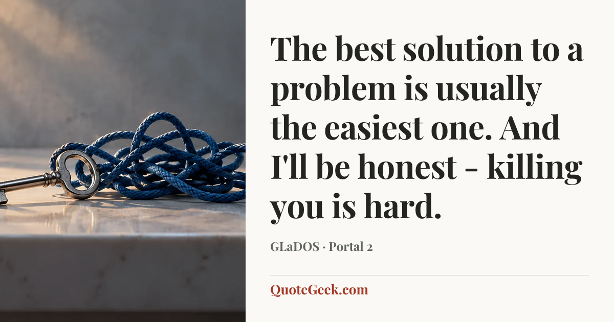 “The best solution to a problem is usually the easiest one. And I'll be honest - killing you is hard.” — GLaDOS · Portal 2. Illustrated QuoteGeek card.