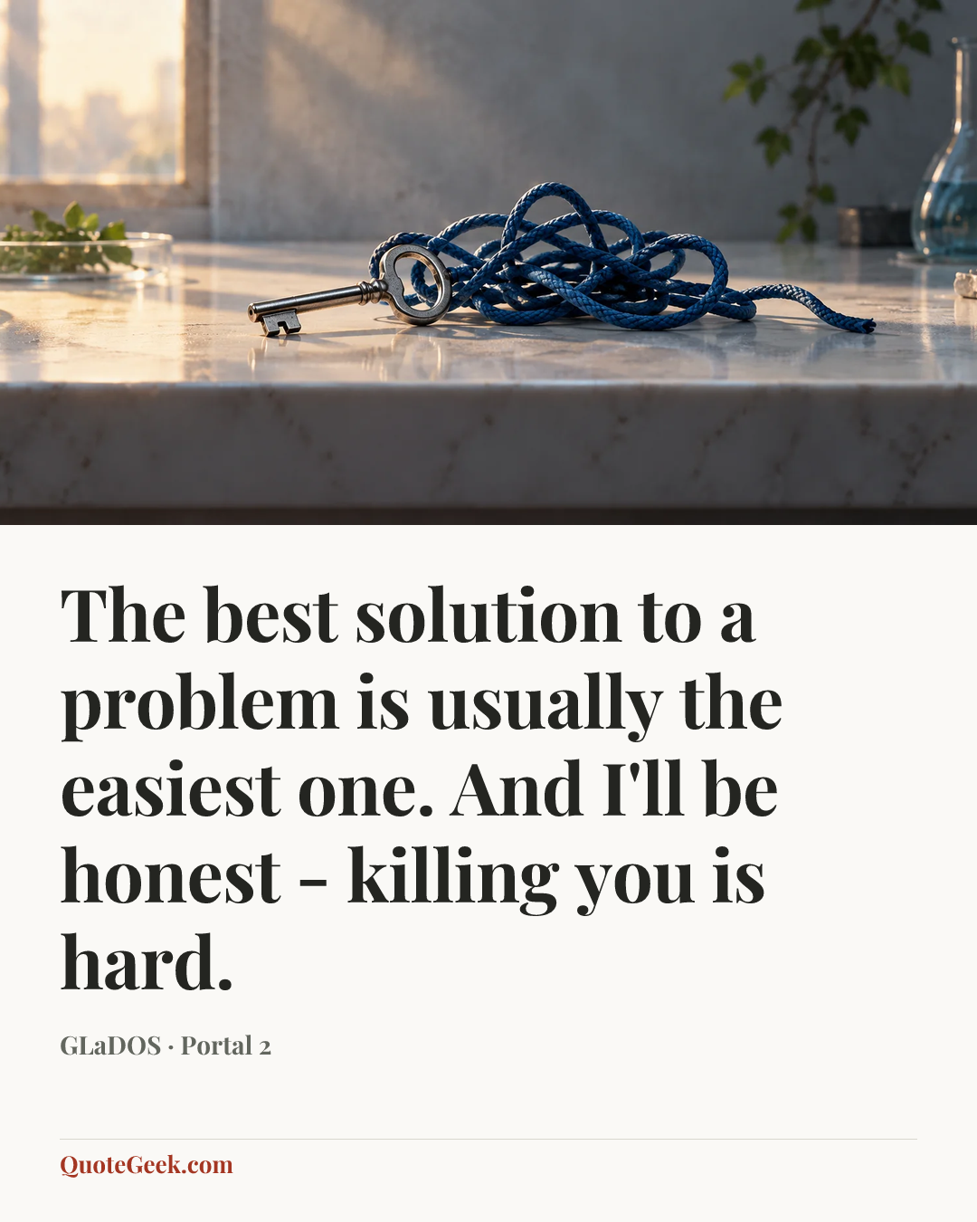 “The best solution to a problem is usually the easiest one. And I'll be honest - killing you is hard.” — GLaDOS · Portal 2. Illustrated QuoteGeek card.