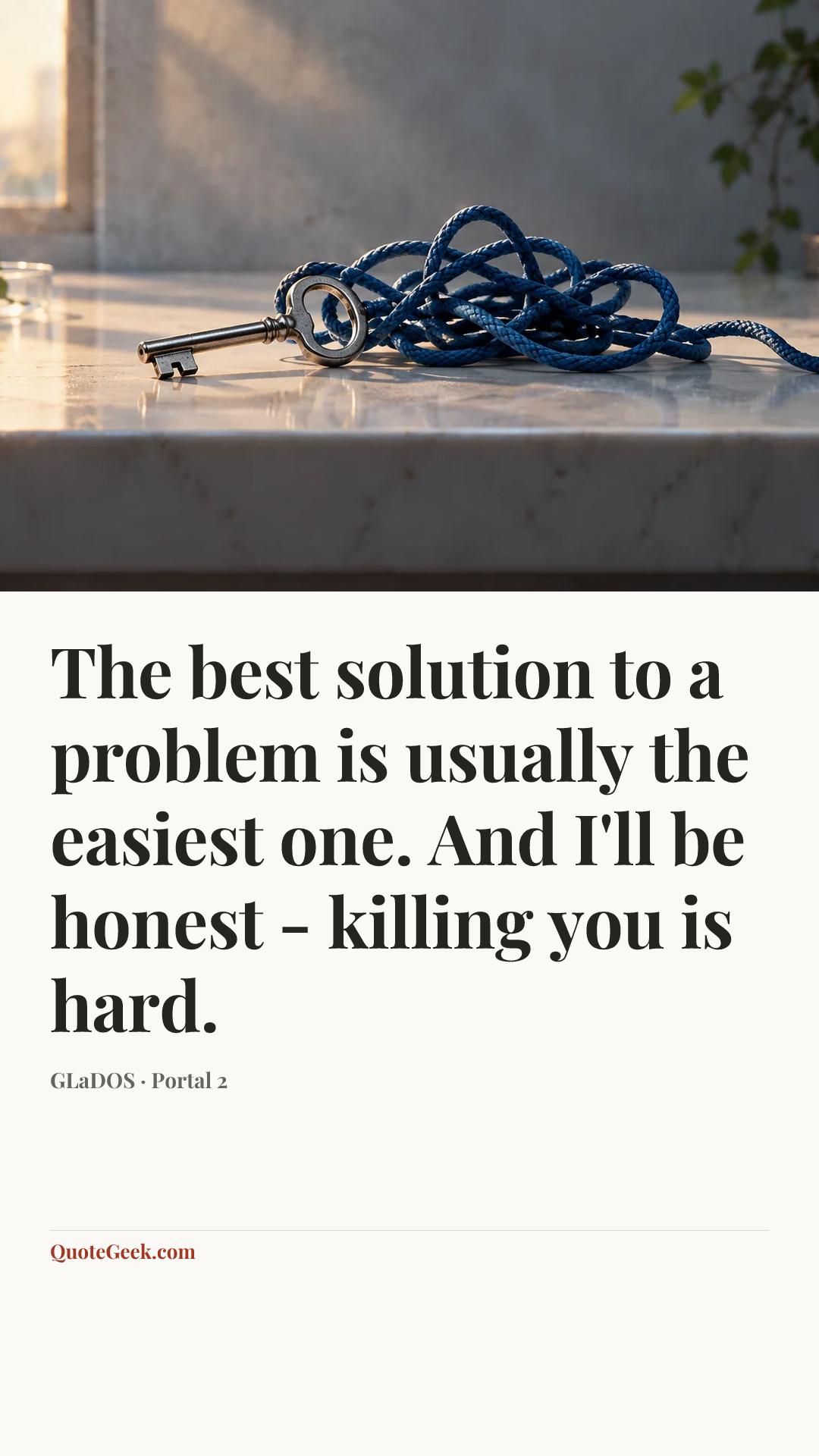 “The best solution to a problem is usually the easiest one. And I'll be honest - killing you is hard.” — GLaDOS · Portal 2. Illustrated QuoteGeek card.