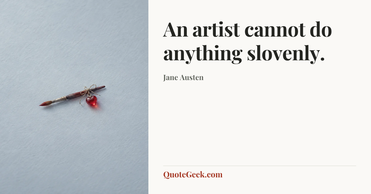 “An artist cannot do anything slovenly.” — Jane Austen. Illustrated QuoteGeek card.