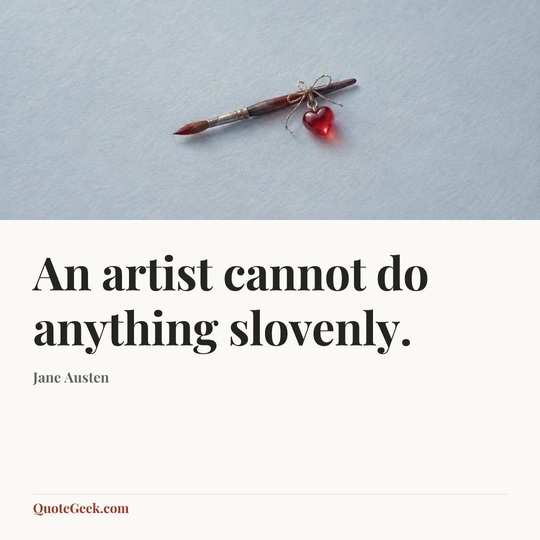 “An artist cannot do anything slovenly.” — Jane Austen. Illustrated QuoteGeek card.