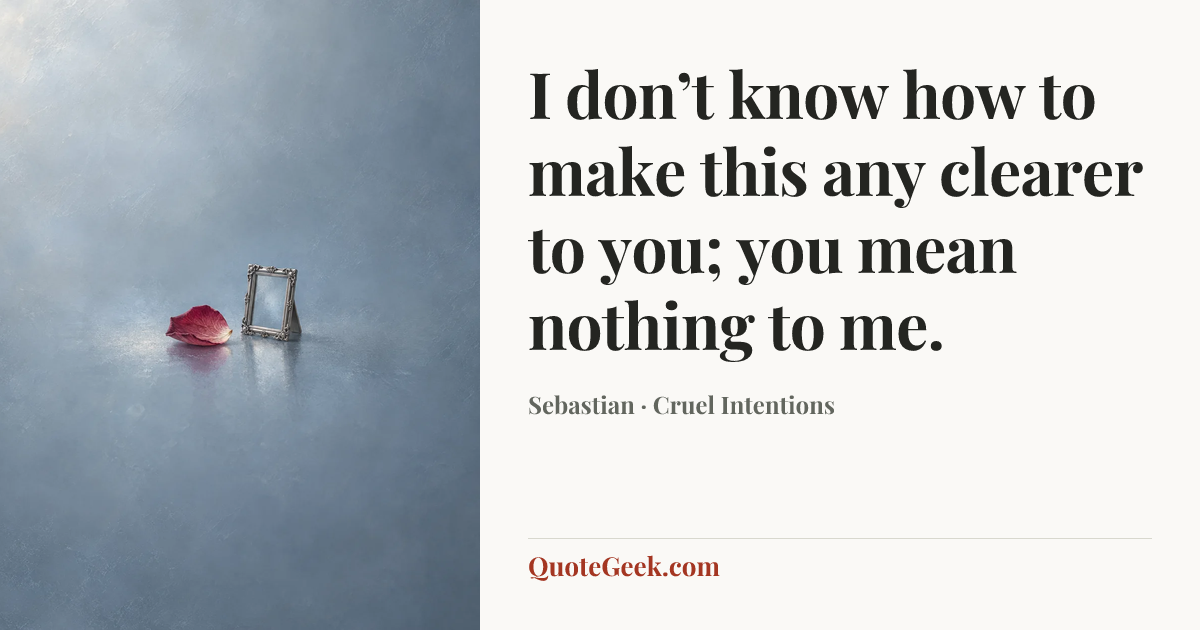 “I don’t know how to make this any clearer to you; you mean nothing to me.” — Sebastian · Cruel Intentions. Illustrated QuoteGeek card.