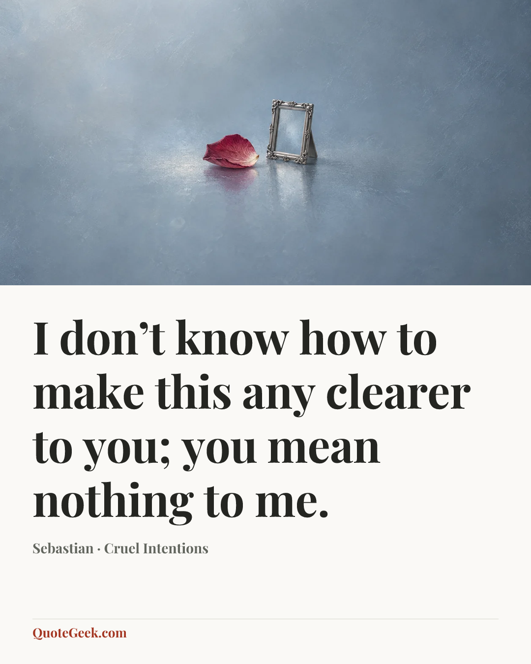 “I don’t know how to make this any clearer to you; you mean nothing to me.” — Sebastian · Cruel Intentions. Illustrated QuoteGeek card.
