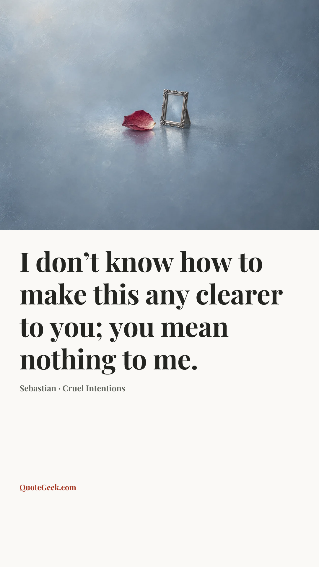 “I don’t know how to make this any clearer to you; you mean nothing to me.” — Sebastian · Cruel Intentions. Illustrated QuoteGeek card.