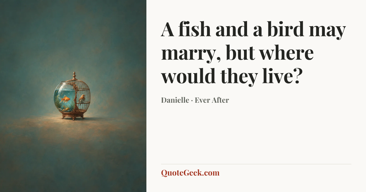 “A fish and a bird may marry, but where would they live?” — Danielle · Ever After. Illustrated QuoteGeek card.