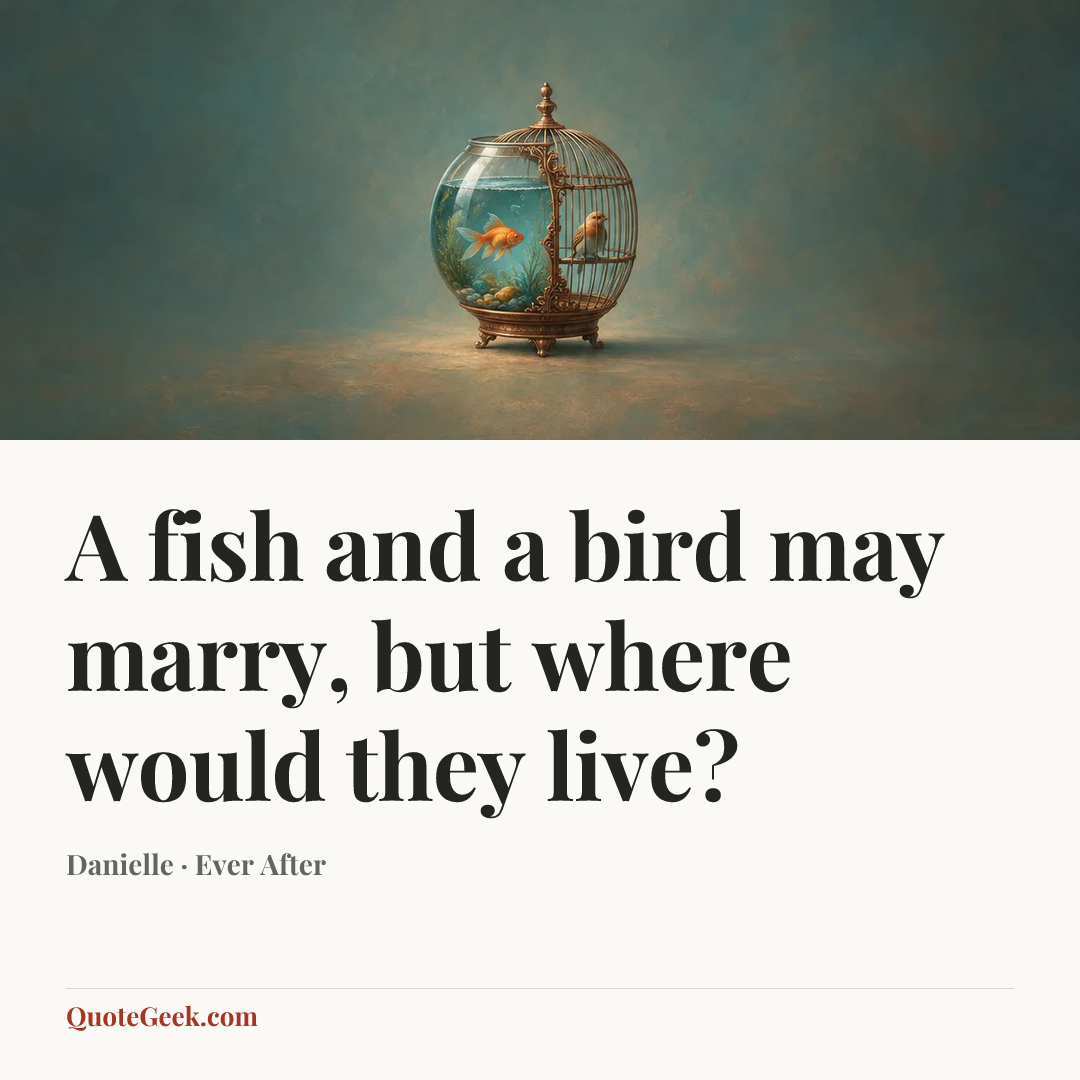 “A fish and a bird may marry, but where would they live?” — Danielle · Ever After. Illustrated QuoteGeek card.