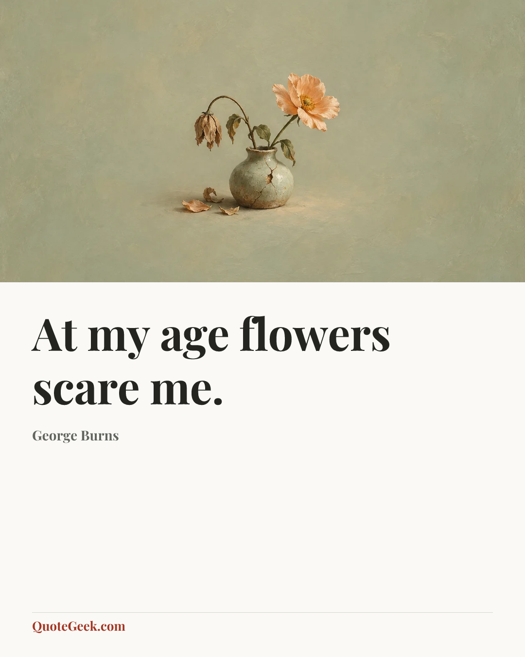 “At my age flowers scare me.” — George Burns. Illustrated QuoteGeek card.