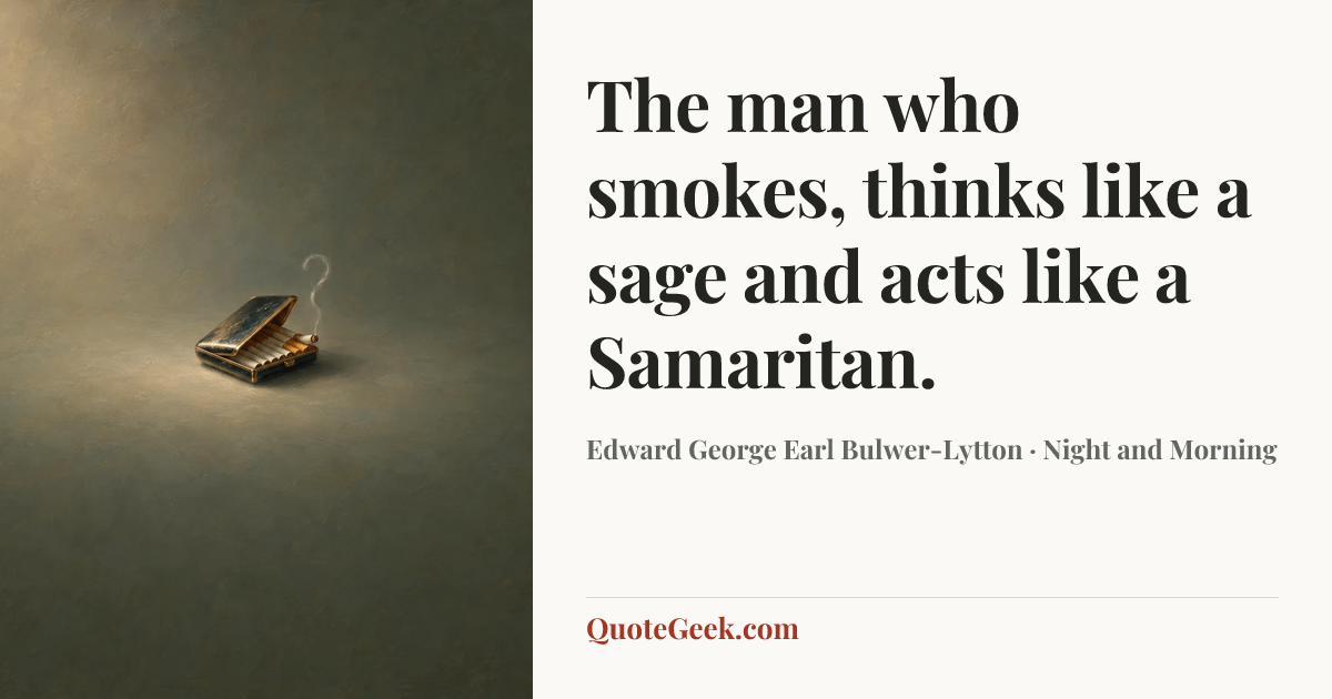 “The man who smokes, thinks like a sage and acts like a Samaritan.” — Edward George Earl Bulwer-Lytton · Night and Morning. Illustrated QuoteGeek card.
